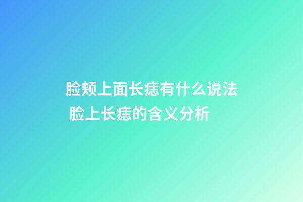 脸颊上面长痣有什么说法 脸上长痣的含义分析